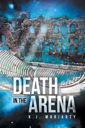 Death in the Arena de K. J. Moriarty