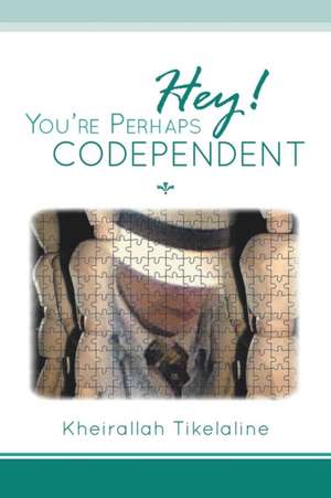 Hey! You're Perhaps Codependent... de Kheirallah Tikelaline