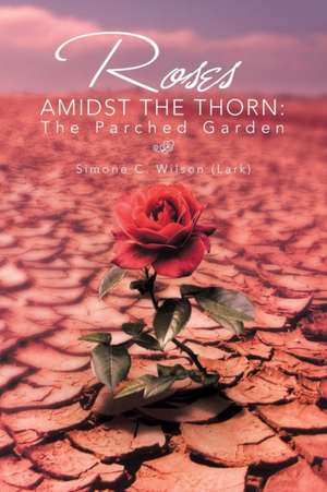 Roses Amidst the Thorn de Simone C. Wilson