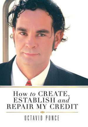 How to Create, Establish and Repair My Credit de Octavio Ponce