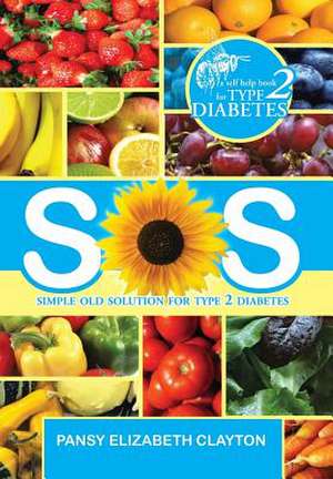 S.0.S. Simple Old Solution for Type 2 Diabetes de Pansy Elizabeth Clayton