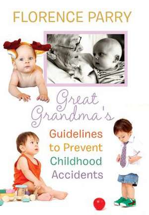 Great Grandma's Guidelines to Prevent Childhood Accidents de Florence Parry