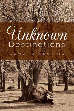 Unknown Destinations de Edward Neu MD