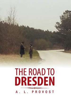 The Road to Dresden de A. L. Provost