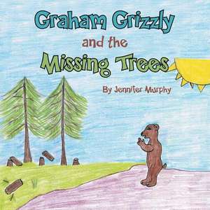 Graham Grizzly and the Missing Trees de Jennifer Murphy