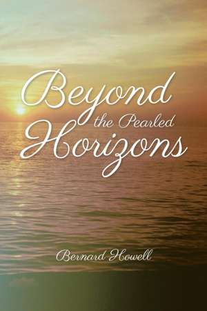 Beyond the Pearled Horizons de Bernard Howell