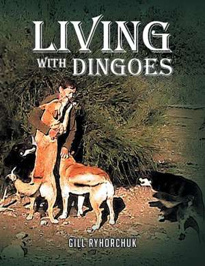 Living with Dingoes de Gill Ryhorchuk