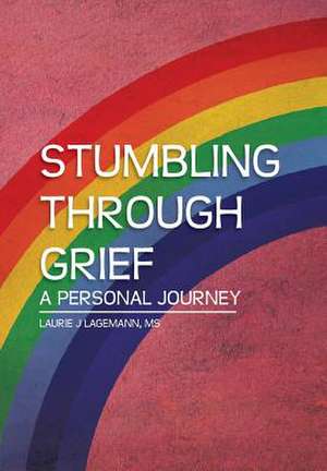 Stumbling Through Grief de Laurie J. Lagemann