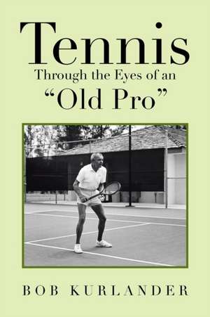 Tennis Through the Eyes of an "Old Pro" de Bob Kurlander