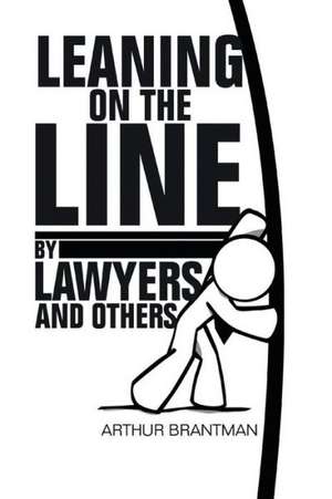 Leaning on the Line by Lawyers and Others de Arthur Brantman