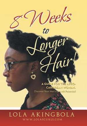 8 Weeks to Longer Hair! de Lola Akingbola