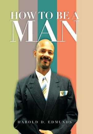 How to Be a Man de Harold D. Edmunds