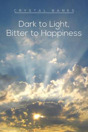 Dark to Light, Bitter to Happiness de Crystal Banks