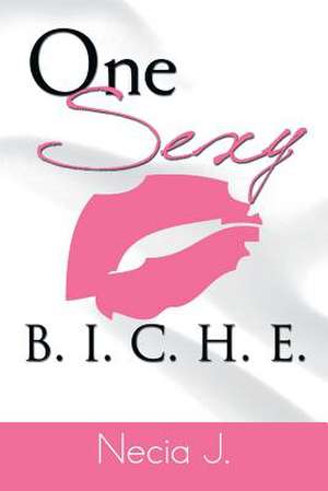 One Sexy B. I. C. H. E. de Necia J