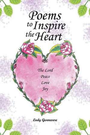 Poems to Inspire the Heart de Lady Gwenevere