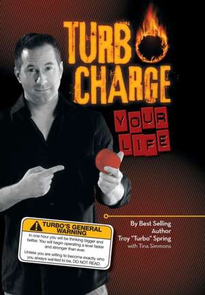 Turbo Charge Your Life de Troy ''Turbo'' Spring