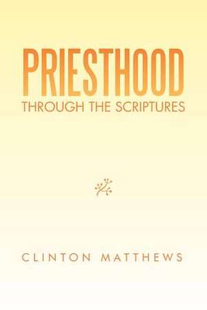 Priesthood Through the Scriptures de Clinton Matthews