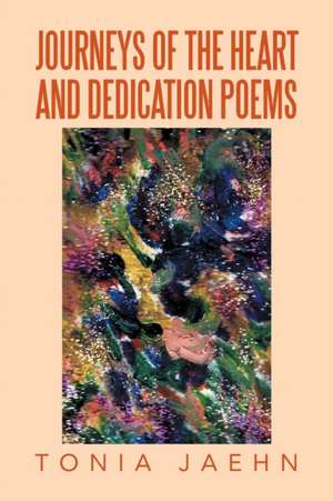 Journeys of the Heart and Dedication Poems de Tonia Jaehn