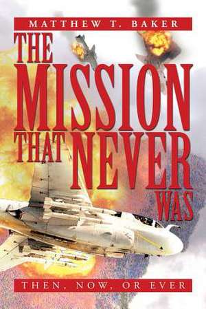 The Mission That Never Was de Matthew T. Baker