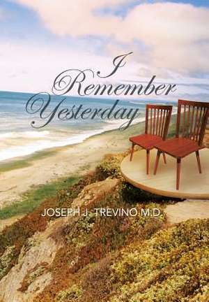 I Remember Yesterday de Joseph J. Trevino M. D.