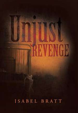 Unjust Revenge de Isabel Bratt