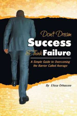 Don't Dream Success & Think Failure de Efosa Orhuozee