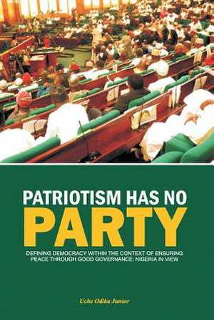 Patriotism Has No Party de Uche Odika Junior