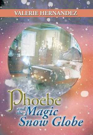 Phoebe and the Magic Snow Globe de Valerie Hernandez