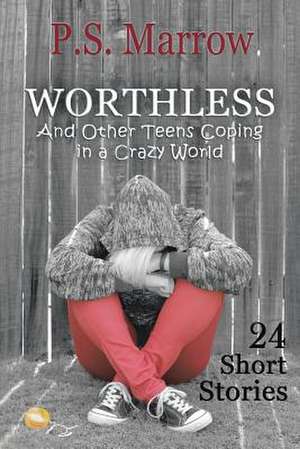 Worthless and Other Teens Coping in a Crazy World de P. S. Marrow