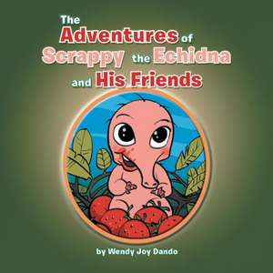 The Adventures of Scrappy the Echidna and His Friends de Wendy Joy Dando