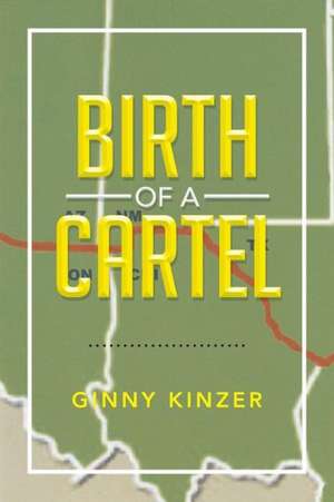 Birth of a Cartel de Ginny Kinzer