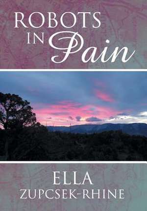 Robots in Pain de Ella Zupcsek-Rhine