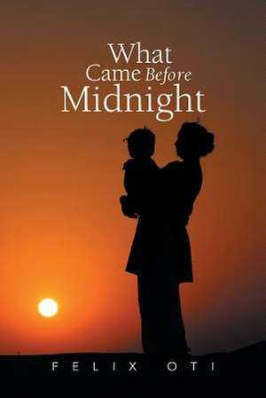 What Came Before Midnight de Felix Oti