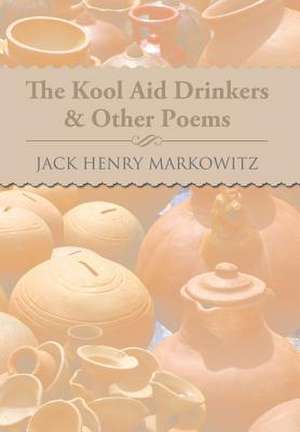 The Kool Aid Drinkers & Other Poems de Jack Henry Markowitz