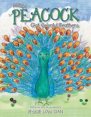 How Peacock Got Colorful Feathers de Jessie Low Gan