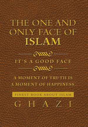 The One and Only Face of Islam de Ghazi