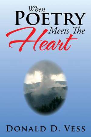 When Poetry Meets the Heart de Donald D. Vess