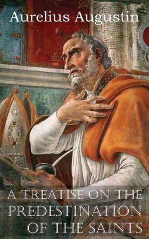 A Treatise on the Predestination of the Saints de Aurelius Augustin