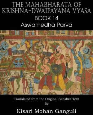 The Mahabharata of Krishna-Dwaipayana Vyasa Book 14 Aswamedha Parva de Krishna-Dwaipayana Vyasa