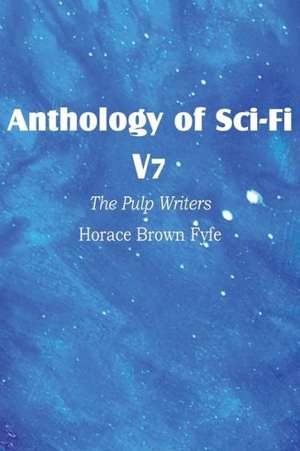 Anthology of Sci-Fi V7, the Pulp Writers - Horace Brown Fyfe de Horace Brown Fyfe