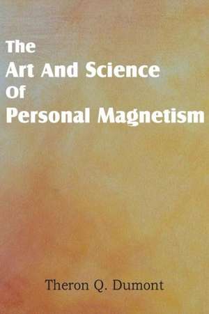 Art and Science of Personal Magnetism de Theron Q. Dumont