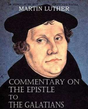 Commentary on the Epistle to the Galatians de Martin Luther