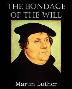 The Bondage of the Will de Martin Luther