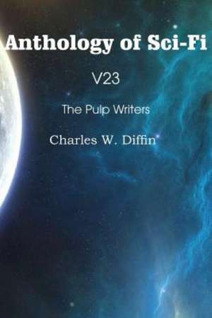 Anthology of Sci-Fi V23, the Pulp Writers - Charles W. Diffin de Charles W. Diffin