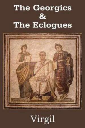 The Georgics & the Eclogues: The Only Thorough Religious Reformers de Virgil.