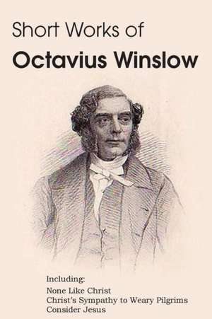 Short Works of Octavius Winslow - None Like Christ, Christ's Sympathy to Weary Pilgrims, Consider Jesus de Octavius Winslow