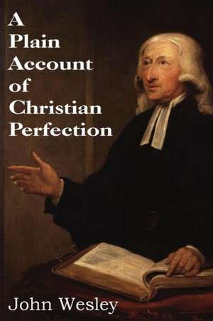 A Plain Account of Christian Perfection de John Wesley