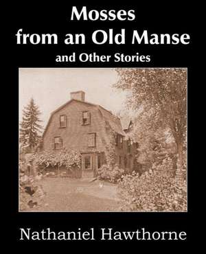 Mosses from an Old Manse and Other Stories de Nathaniel Hawthorne