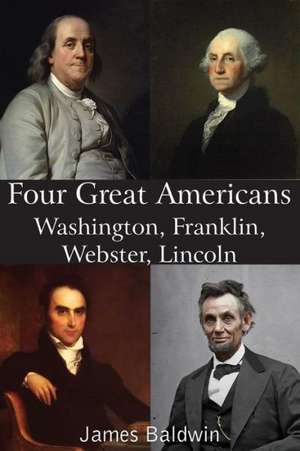 Four Great Americans Washington, Franklin, Webster, Lincoln de James Baldwin