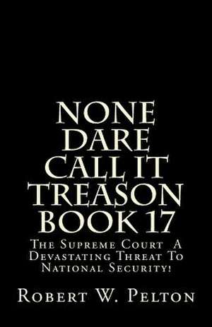 None Dare Call It Treason Book 17 de Robert W. Pelton